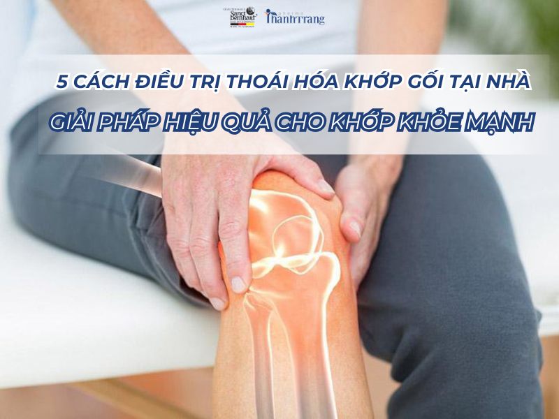 5 Cách Điều Trị Thoái Hóa Khớp Gối Tại Nhà: Giải Pháp Hiệu Quả Cho Khớp Khỏe Mạnh