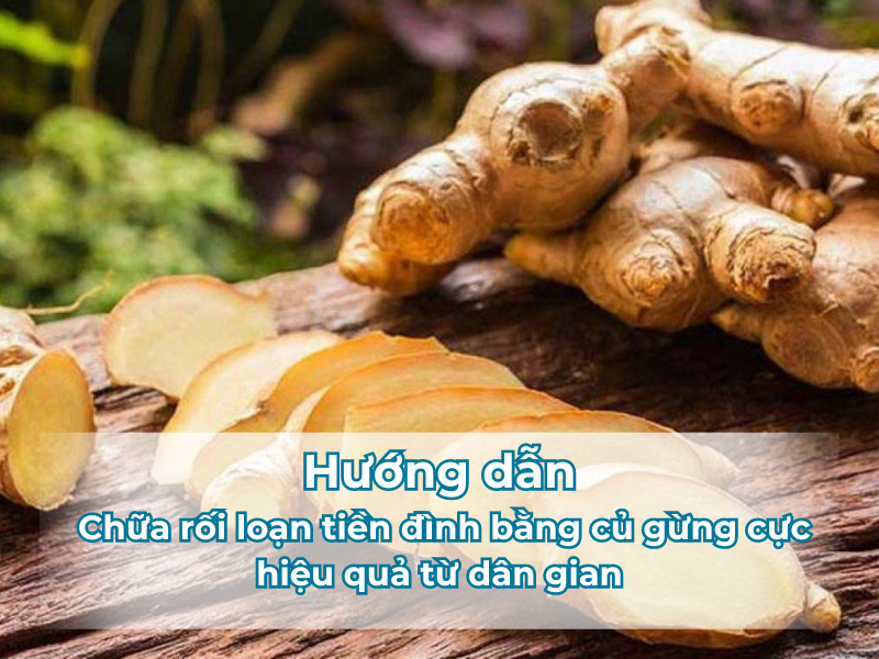 Hướng dẫn chữa rối loạn tiền đình bằng củ gừng cực hiệu quả từ dân gian