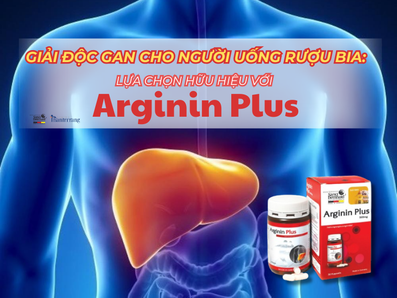 Giải Độc Gan Cho Người Uống Rượu Bia: Lựa Chọn Hữu Hiệu Với Arginin Plus