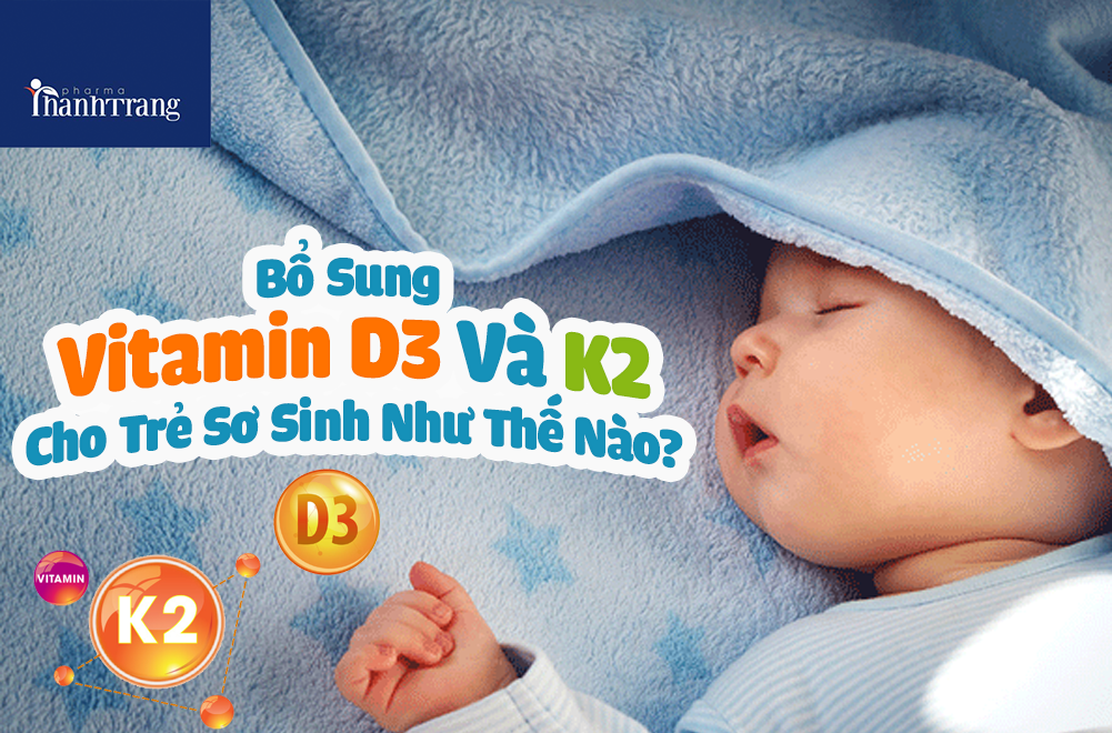 Bổ Sung Vitamin D3 Và K2 Cho Trẻ Sơ Sinh Như Thế Nào?